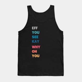 EFF YOU SEE KAY WHY OH YOU Tank Top